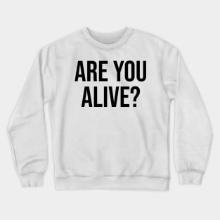 ARE you alive? Quote Phrase Question Crewneck Sweatshirt